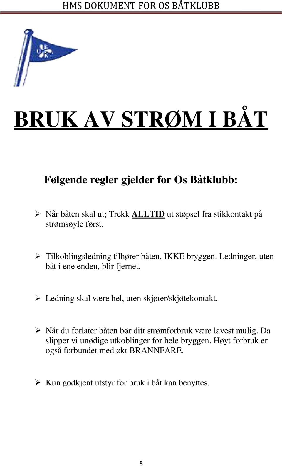 Ledning skal være hel, uten skjøter/skjøtekontakt. Når du forlater båten bør ditt strømforbruk være lavest mulig.