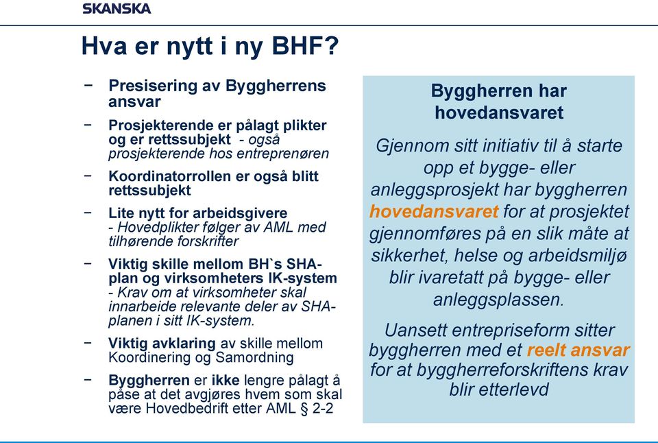 - Hovedplikter følger av AML med tilhørende forskrifter Viktig skille mellom BH`s SHAplan og virksomheters IK-system - Krav om at virksomheter skal innarbeide relevante deler av SHAplanen i sitt