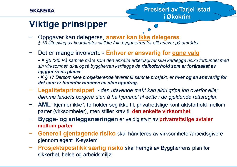 risikoforhold som er forårsaket av byggherrens planer. - K 17 Dersom flere prosjekterende leverer til samme prosjekt, er hver og en ansvarlig for det som er innenfor rammen av sine oppdrag.