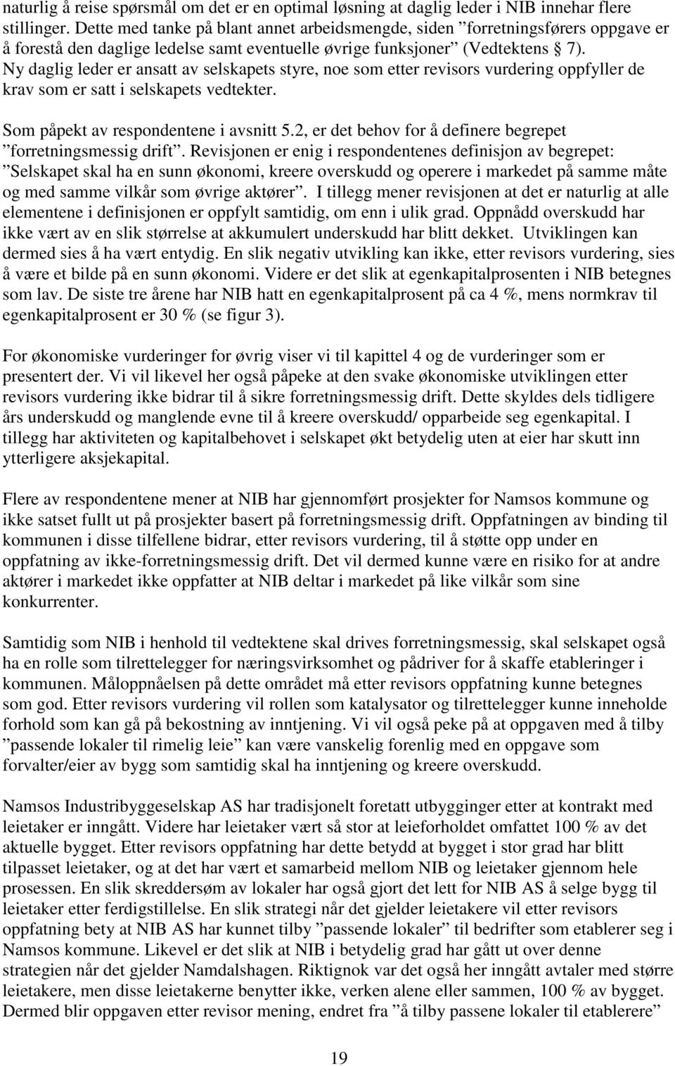 Ny daglig leder er ansatt av selskapets styre, noe som etter revisors vurdering oppfyller de krav som er satt i selskapets vedtekter. Som påpekt av respondentene i avsnitt 5.