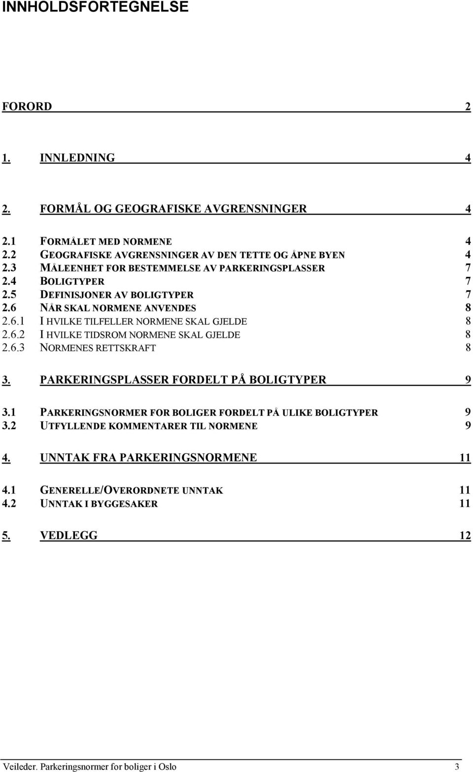 6.3 NORMENES RETTSKRAFT 8 3. PARKERINGSPLASSER FORDELT PÅ BOLIGTYPER 9 3.1 PARKERINGSNORMER FOR BOLIGER FORDELT PÅ ULIKE BOLIGTYPER 9 3.2 UTFYLLENDE KOMMENTARER TIL NORMENE 9 4.