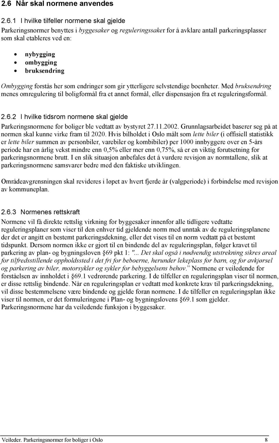 Med bruksendring menes omregulering til boligformål fra et annet formål, eller dispensasjon fra et reguleringsformål. 2.6.