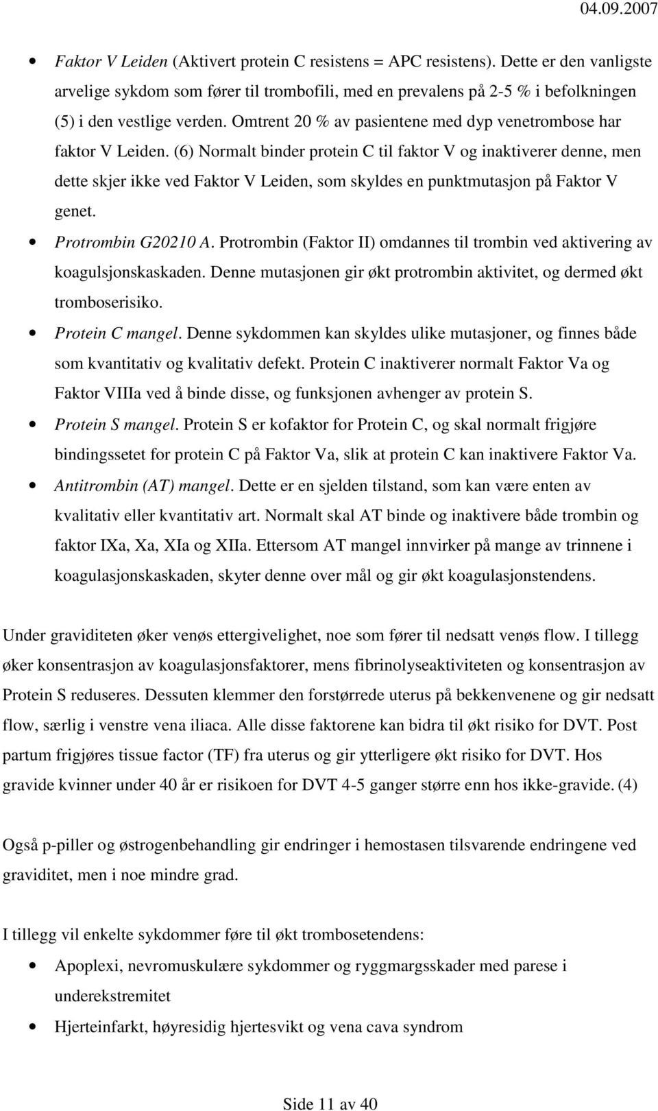 (6) Normalt binder protein C til faktor V og inaktiverer denne, men dette skjer ikke ved Faktor V Leiden, som skyldes en punktmutasjon på Faktor V genet. Protrombin G20210 A.