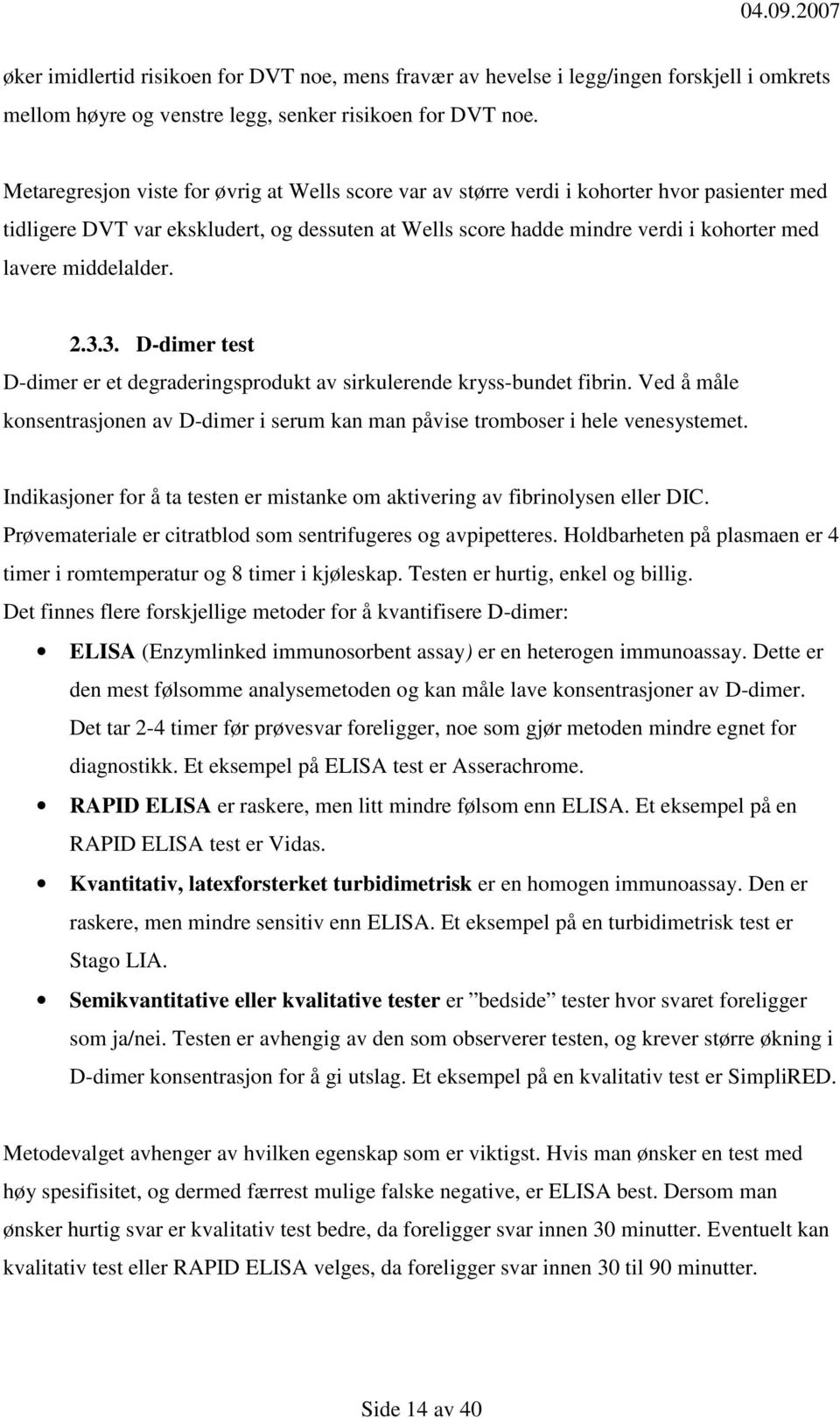 middelalder. 2.3.3. D-dimer test D-dimer er et degraderingsprodukt av sirkulerende kryss-bundet fibrin. Ved å måle konsentrasjonen av D-dimer i serum kan man påvise tromboser i hele venesystemet.