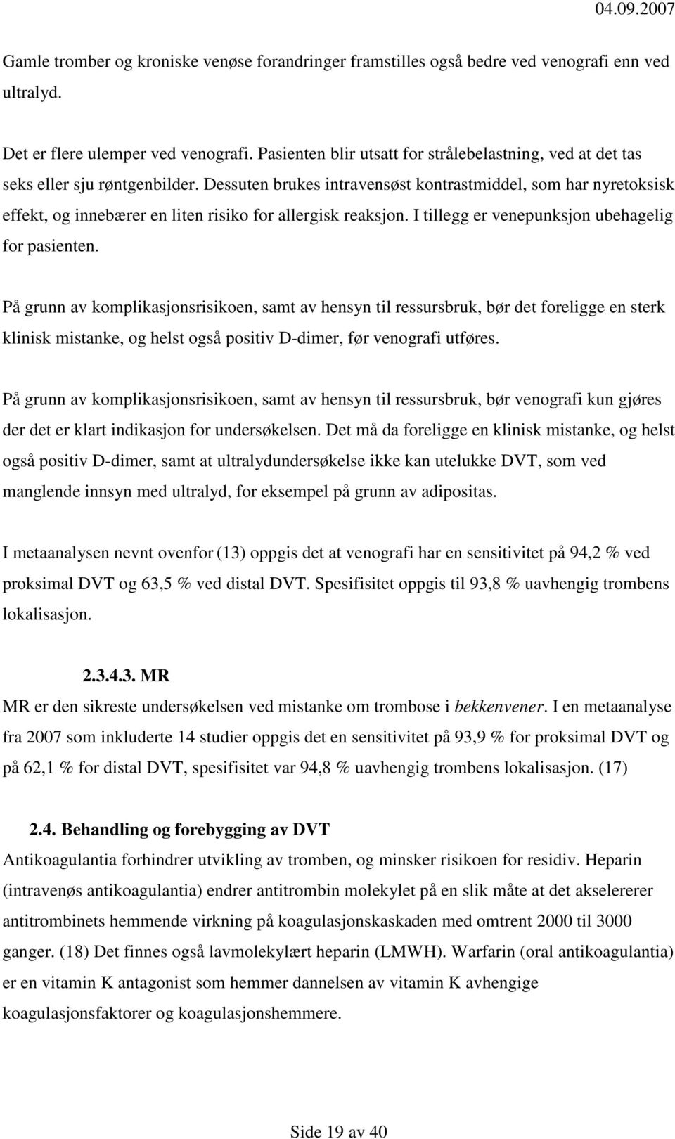 Dessuten brukes intravensøst kontrastmiddel, som har nyretoksisk effekt, og innebærer en liten risiko for allergisk reaksjon. I tillegg er venepunksjon ubehagelig for pasienten.