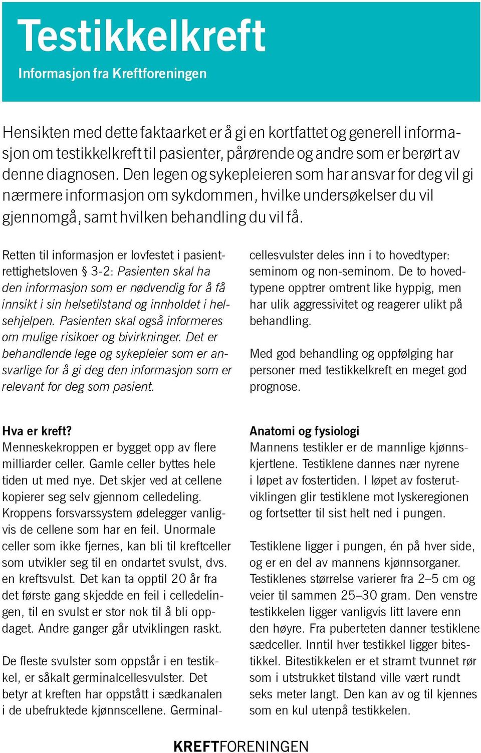 Retten til informasjon er lovfestet i pasientrettighetsloven 3-2: Pasienten skal ha den informasjon som er nødvendig for å få innsikt i sin helsetilstand og innholdet i helsehjelpen.