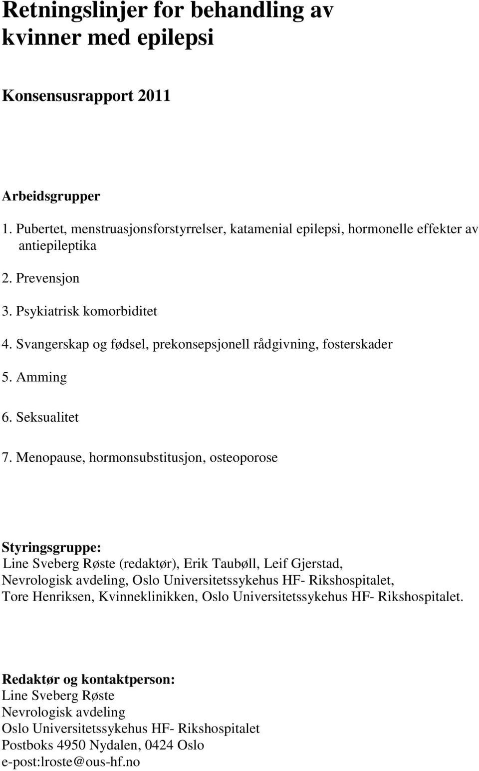 Svangerskap og fødsel, prekonsepsjonell rådgivning, fosterskader 5. Amming 6. Seksualitet 7.