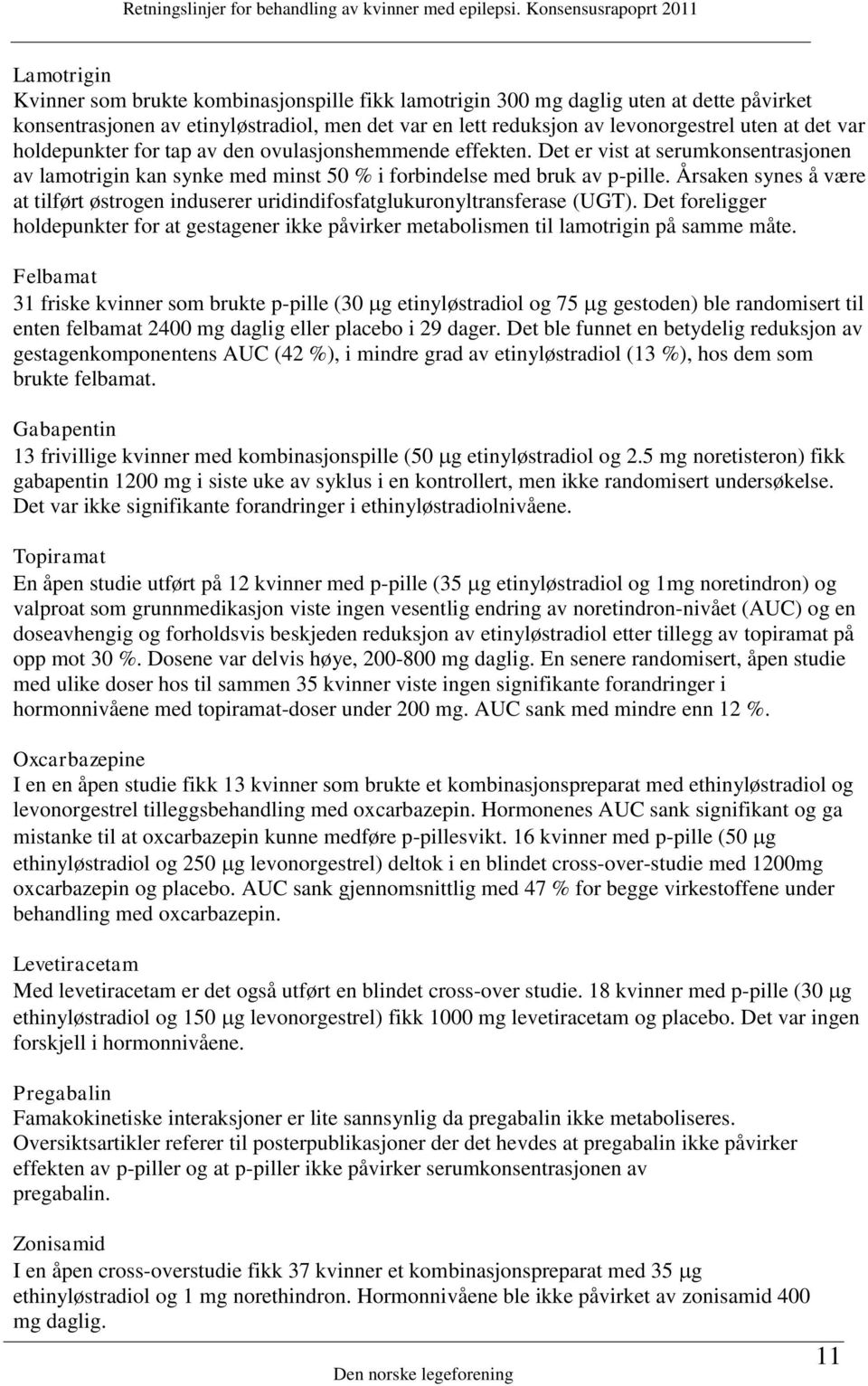 Årsaken synes å være at tilført østrogen induserer uridindifosfatglukuronyltransferase (UGT). Det foreligger holdepunkter for at gestagener ikke påvirker metabolismen til lamotrigin på samme måte.