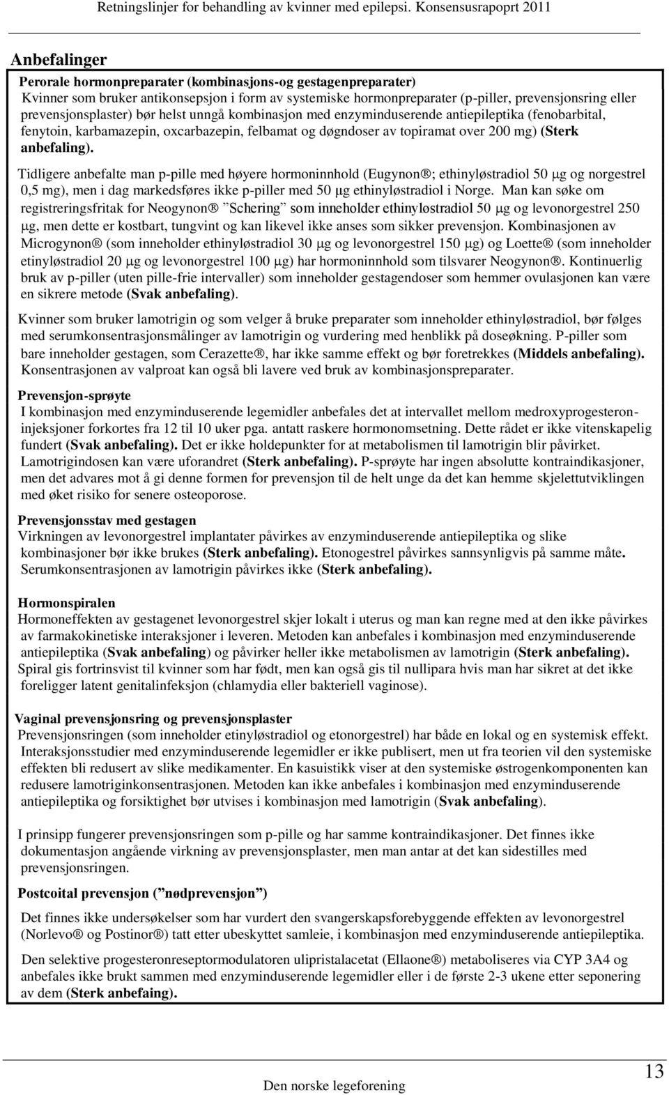 anbefaling). Tidligere anbefalte man p-pille med høyere hormoninnhold (Eugynon ; ethinyløstradiol 50 g og norgestrel 0,5 mg), men i dag markedsføres ikke p-piller med 50 μg ethinyløstradiol i Norge.