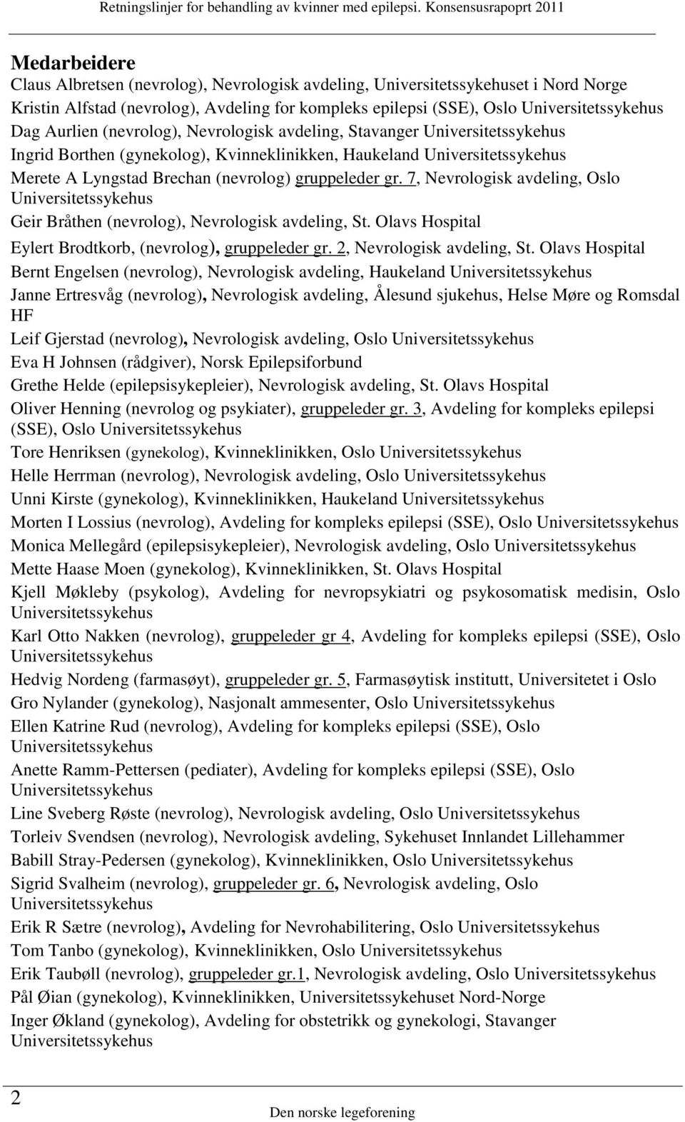 7, Nevrologisk avdeling, Oslo Universitetssykehus Geir Bråthen (nevrolog), Nevrologisk avdeling, St. Olavs Hospital Eylert Brodtkorb, (nevrolog), gruppeleder gr. 2, Nevrologisk avdeling, St.