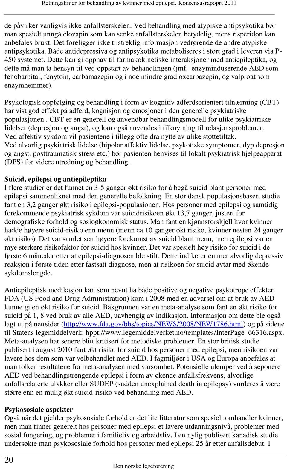 Dette kan gi opphav til farmakokinetiske interaksjoner med antiepileptika, og dette må man ta hensyn til ved oppstart av behandlingen (jmf.