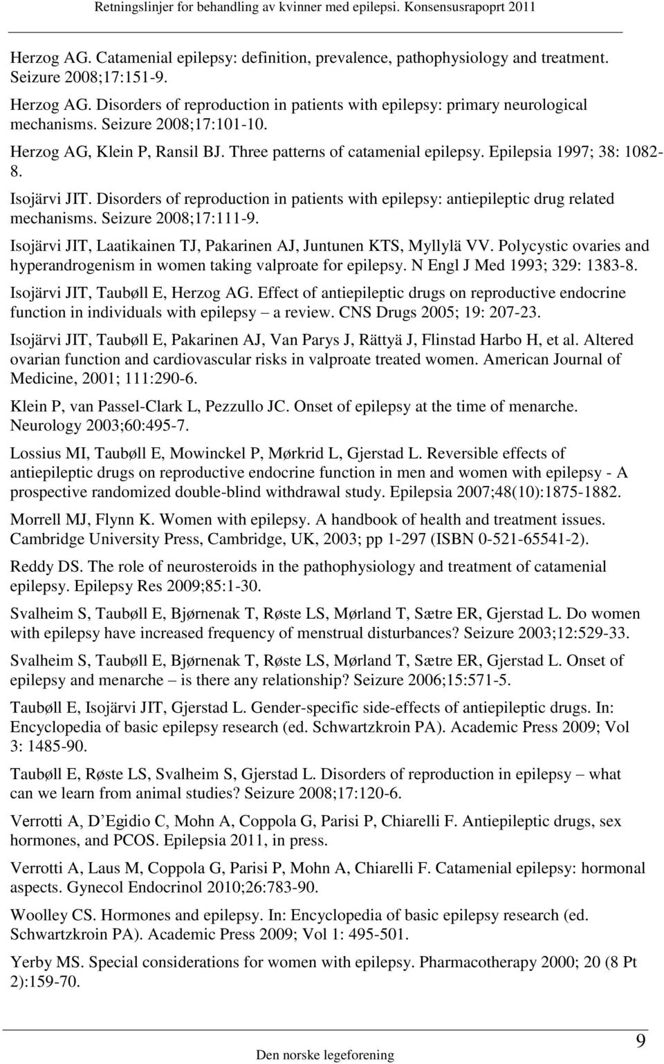 Epilepsia 1997; 38: 1082-8. Isojärvi JIT. Disorders of reproduction in patients with epilepsy: antiepileptic drug related mechanisms. Seizure 2008;17:111-9.