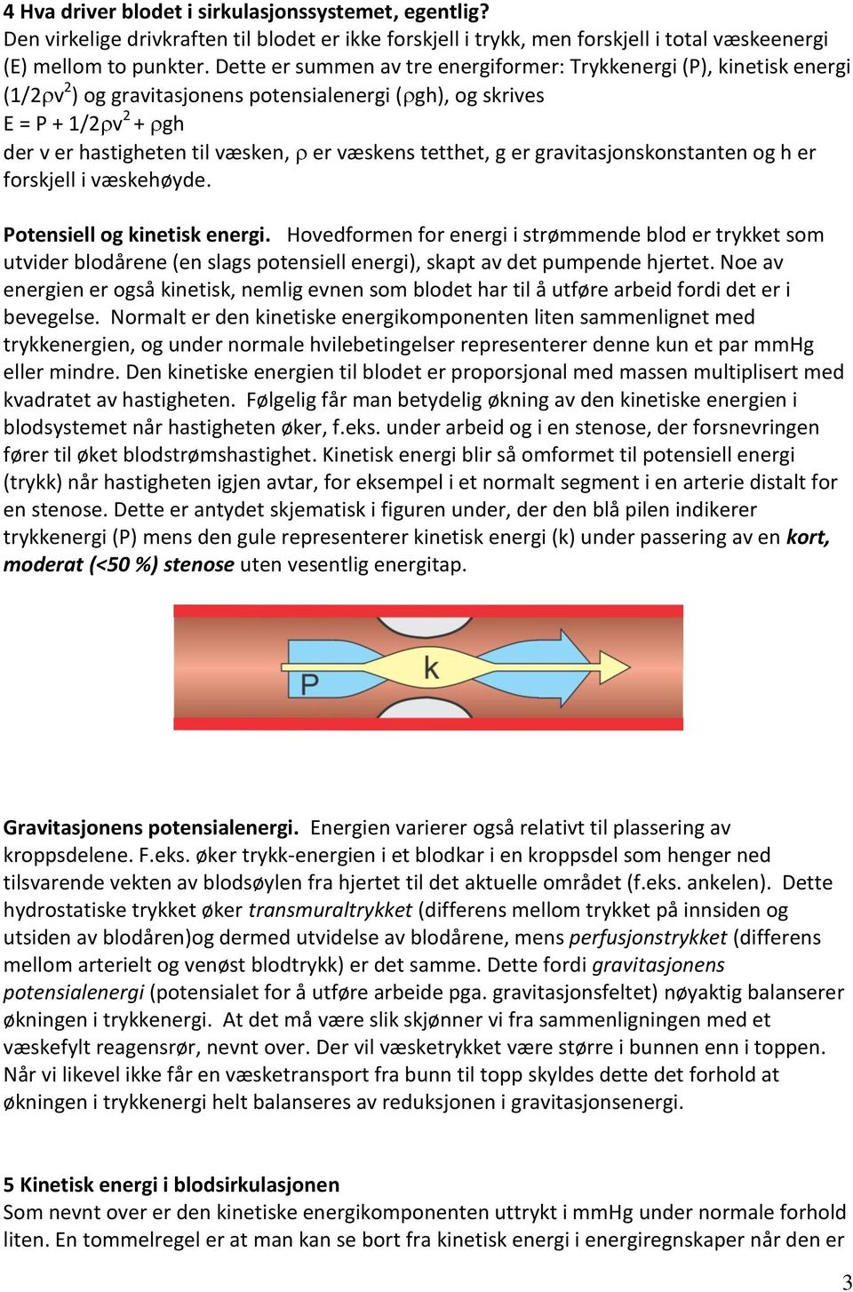 tetthet, g er gravitasjonskonstanten og h er forskjell i væskehøyde. Potensiell og kinetisk energi.