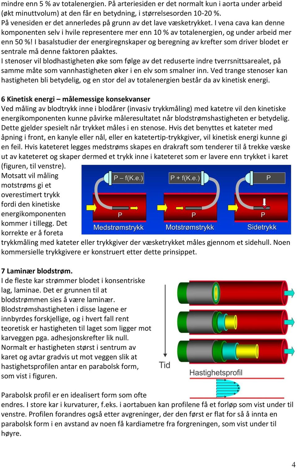 I basalstudier der energiregnskaper og beregning av krefter som driver blodet er sentrale må denne faktoren påaktes.