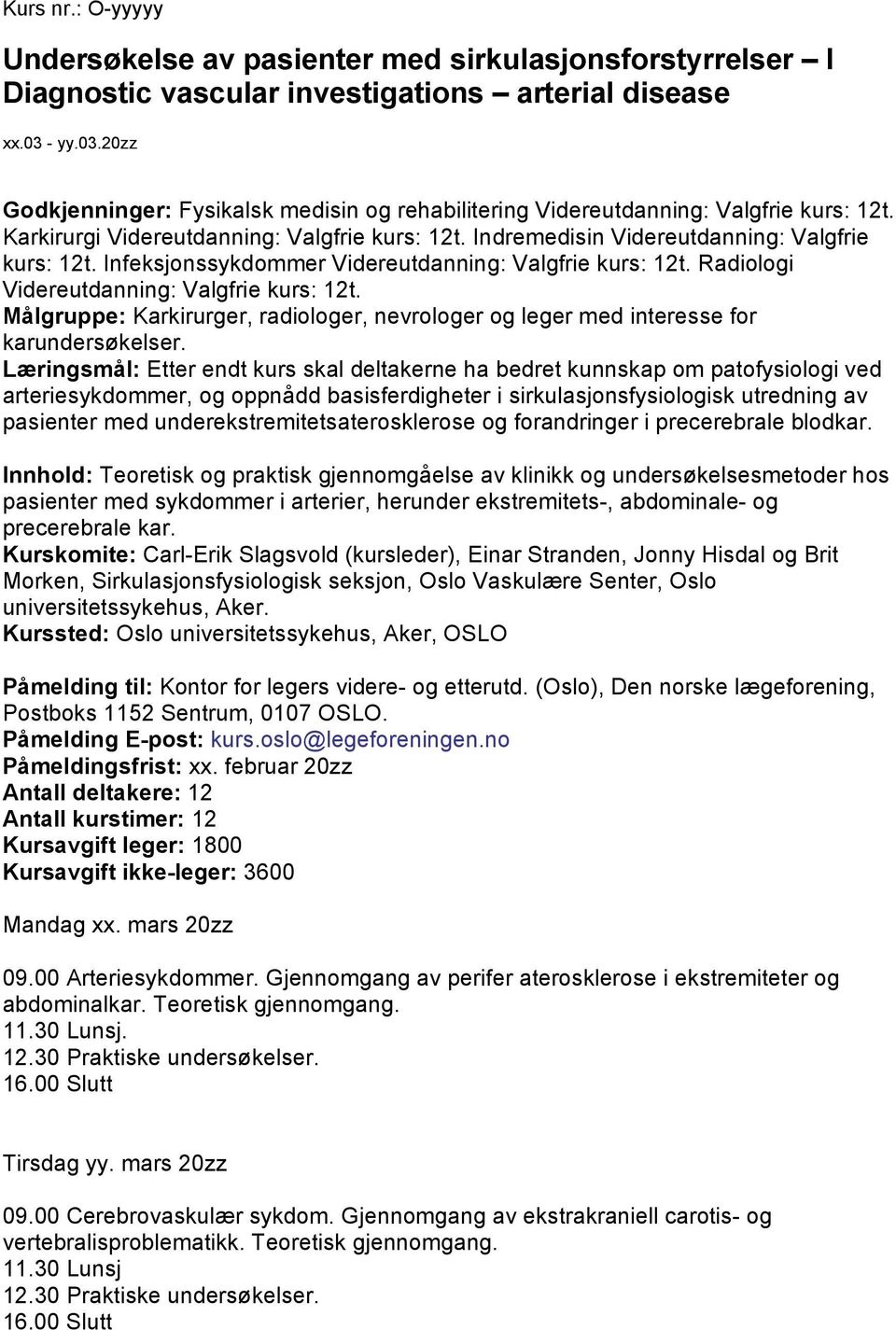 Infeksjonssykdommer Videreutdanning: Valgfrie kurs: 12t. Radiologi Videreutdanning: Valgfrie kurs: 12t. Målgruppe: Karkirurger, radiologer, nevrologer og leger med interesse for karundersøkelser.