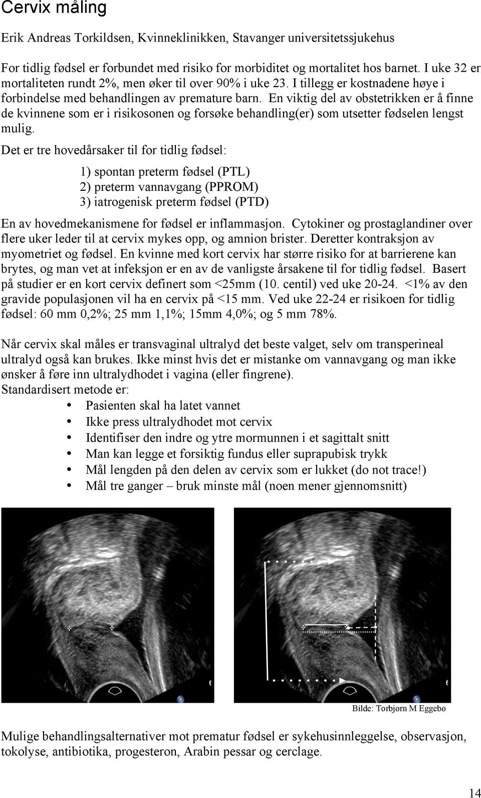 En viktig del av obstetrikken er å finne de kvinnene som er i risikosonen og forsøke behandling(er) som utsetter fødselen lengst mulig.