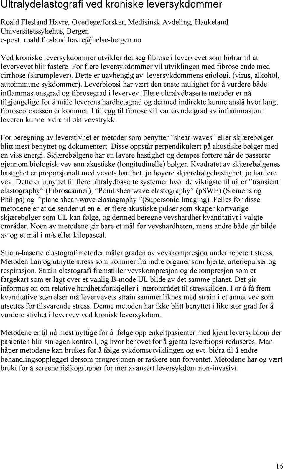 Dette er uavhengig av leversykdommens etiologi. (virus, alkohol, autoimmune sykdommer). Leverbiopsi har vært den enste mulighet for å vurdere både inflammasjonsgrad og fibrosegrad i levervev.