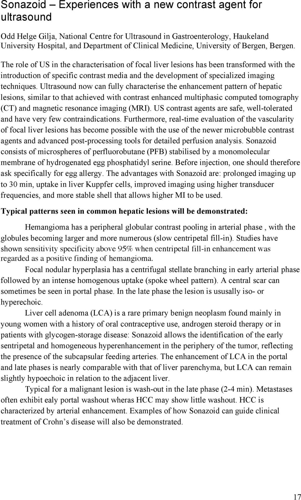 The role of US in the characterisation of focal liver lesions has been transformed with the introduction of specific contrast media and the development of specialized imaging techniques.