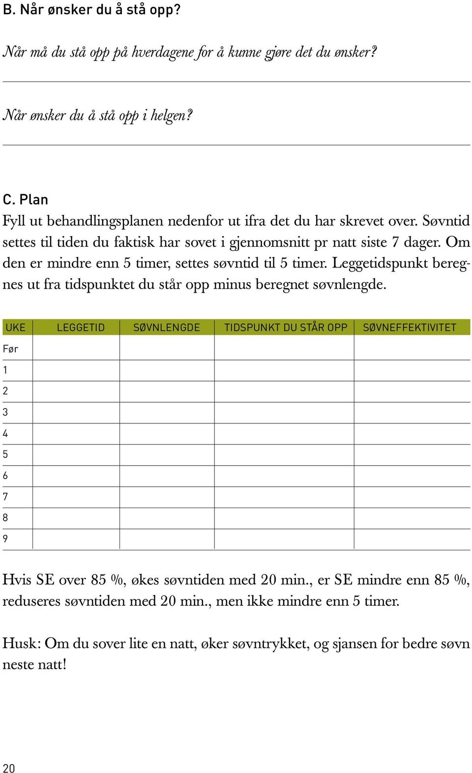 Om den er mindre enn 5 timer, settes søvntid til 5 timer. Leggetidspunkt beregnes ut fra tidspunktet du står opp minus beregnet søvnlengde.