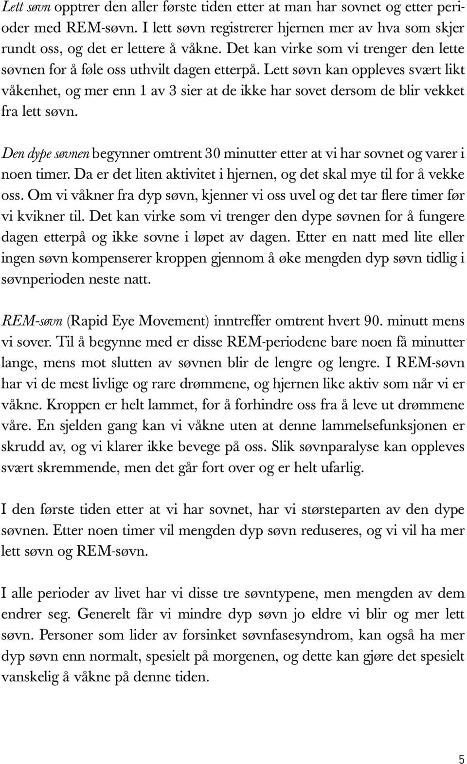 Lett søvn kan oppleves svært likt våkenhet, og mer enn 1 av 3 sier at de ikke har sovet dersom de blir vekket fra lett søvn.