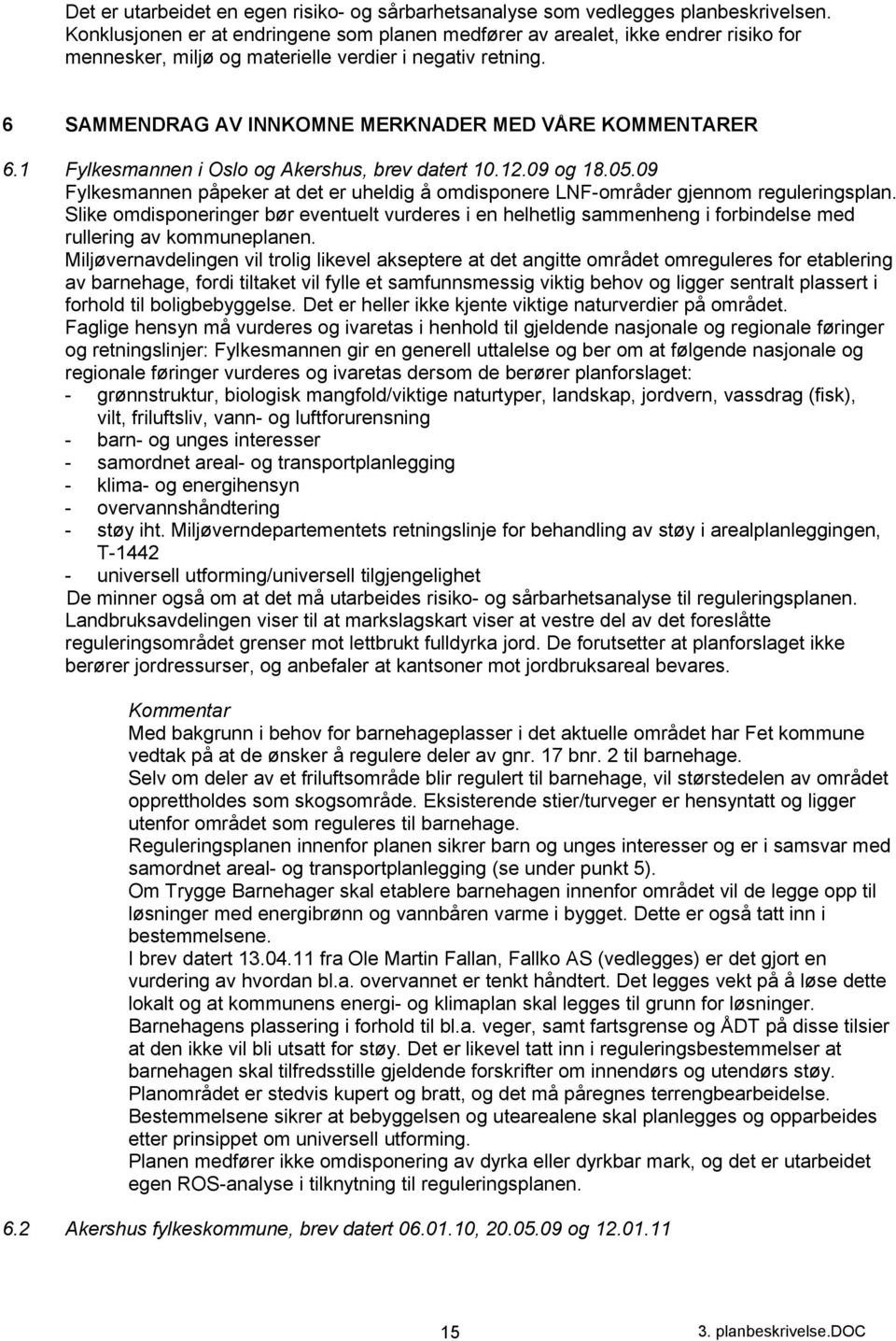 6 SAMMENDRAG AV INNKOMNE MERKNADER MED VÅRE KOMMENTARER 6.1 Fylkesmannen i Oslo og Akershus, brev datert 10.12.09 og 18.05.