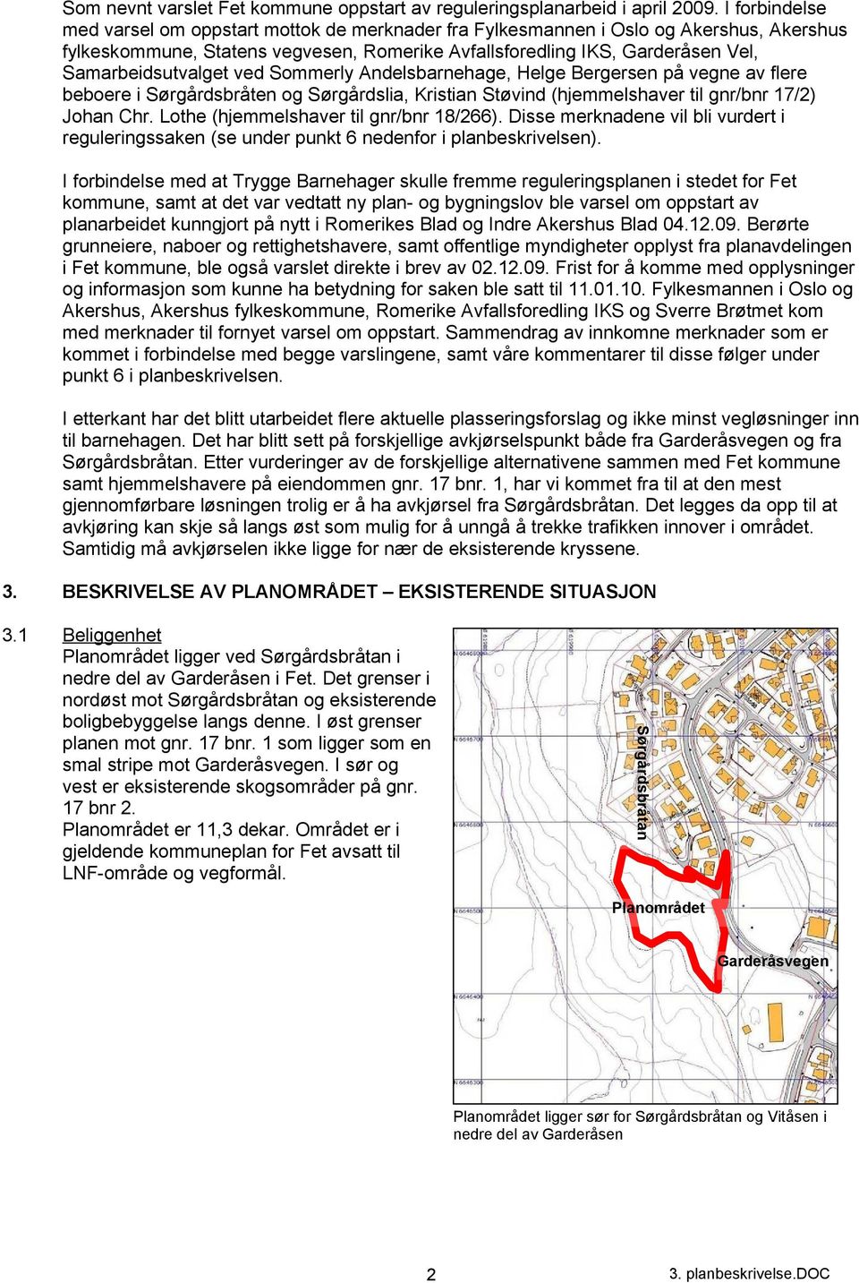 Samarbeidsutvalget ved Sommerly Andelsbarnehage, Helge Bergersen på vegne av flere beboere i Sørgårdsbråten og Sørgårdslia, Kristian Støvind (hjemmelshaver til gnr/bnr 17/2) Johan Chr.