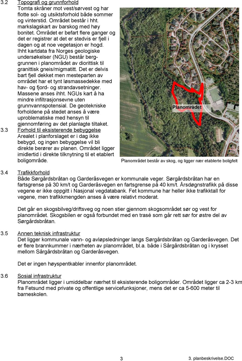 Ihht kartdata fra Norges geologiske undersøkelser (NGU) består berggrunnen i planområdet av diorittisk til granittisk gneis/migmatitt.