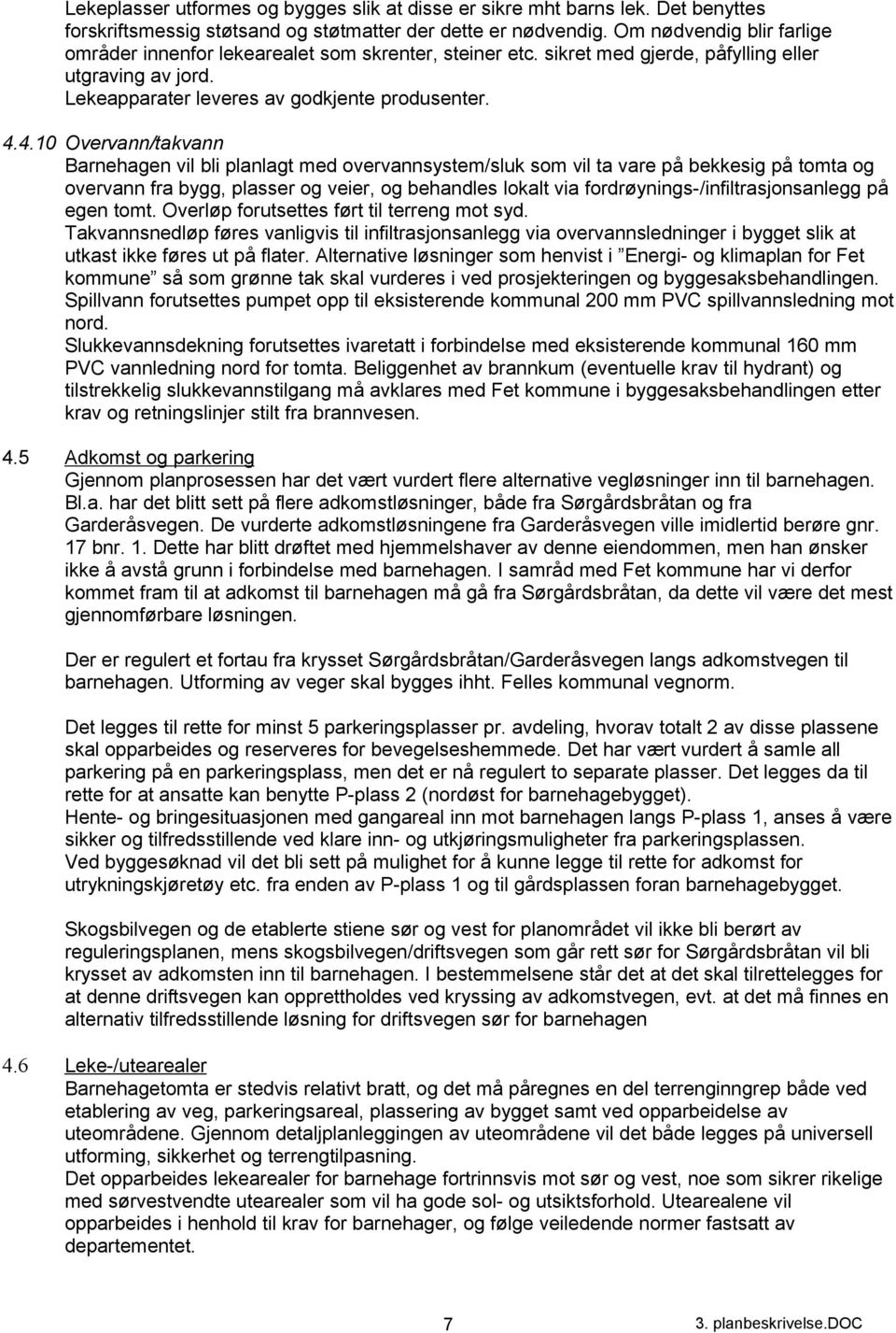 4.10 Overvann/takvann Barnehagen vil bli planlagt med overvannsystem/sluk som vil ta vare på bekkesig på tomta og overvann fra bygg, plasser og veier, og behandles lokalt via