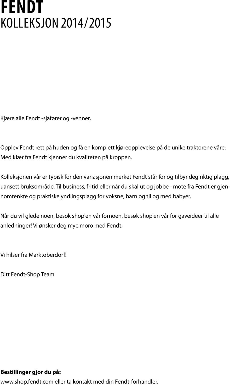 Til business, fritid eller når du skal ut og jobbe - mote fra Fendt er gjennomtenkte og praktiske yndlingsplagg for voksne, barn og til og med babyer.