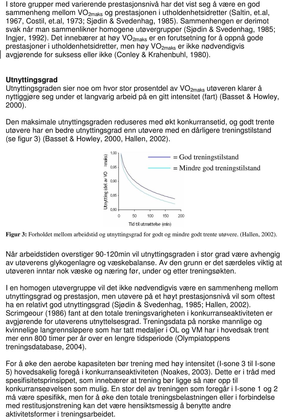 Det innebærer at høy VO 2maks er en forutsetning for å oppnå gode prestasjoner i utholdenhetsidretter, men høy VO 2maks er ikke nødvendigvis avgjørende for suksess eller ikke (Conley & Krahenbuhl,