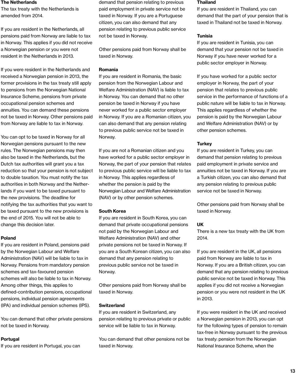 If you were resident in the Netherlands and received a Norwegian pension in 2013, the former provisions in the tax treaty still apply to pensions from the Norwegian National Insurance Scheme,