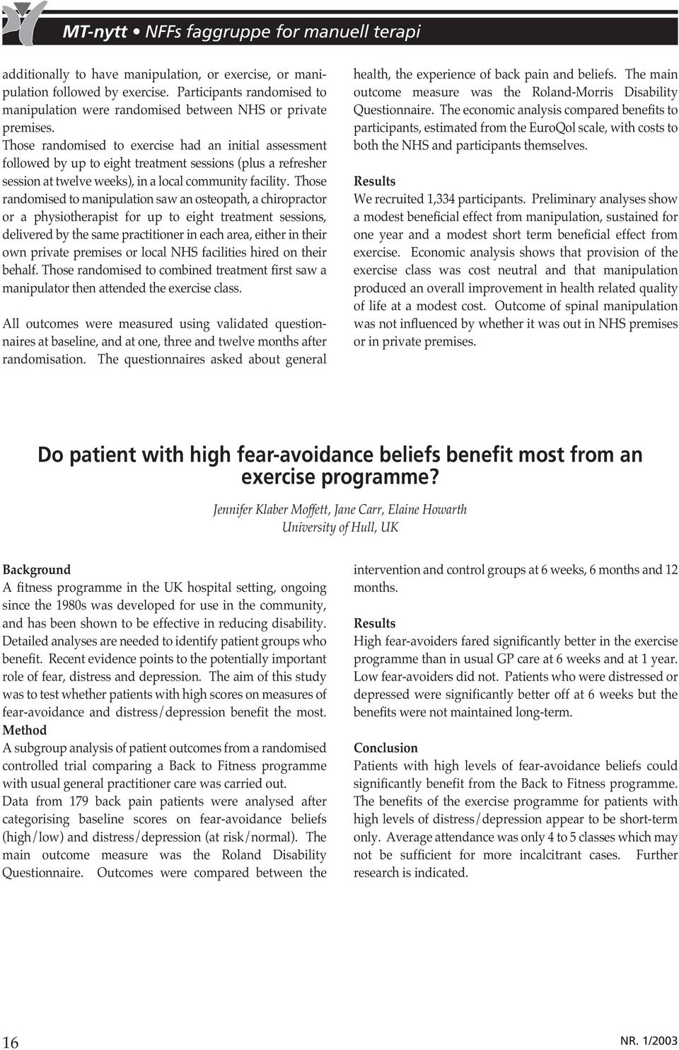 Those randomised to manipulation saw an osteopath, a chiropractor or a physiotherapist for up to eight treatment sessions, delivered by the same practitioner in each area, either in their own private