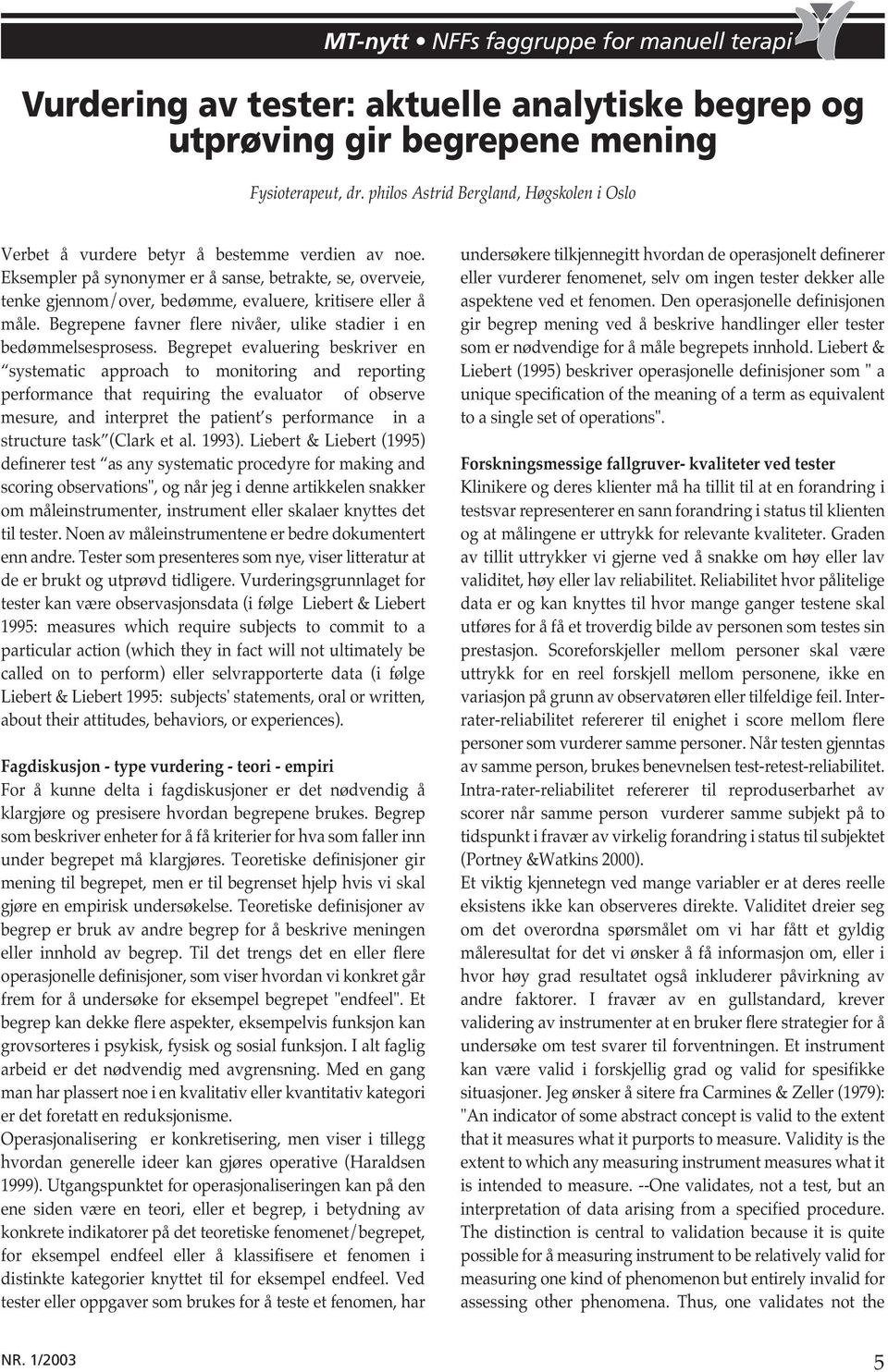 Begrepet evaluering beskriver en systematic approach to monitoring and reporting performance that requiring the evaluator of observe mesure, and interpret the patient s performance in a structure