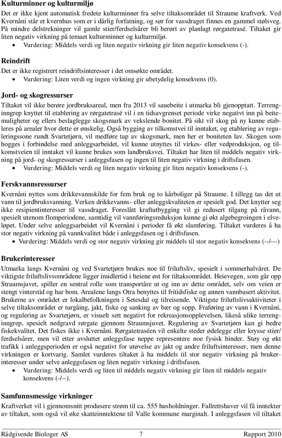 Tiltaket gir liten negativ virkning på temaet kulturminner og kulturmiljø. Vurdering: Middels verdi og liten negativ virkning gir liten negativ konsekvens (-).