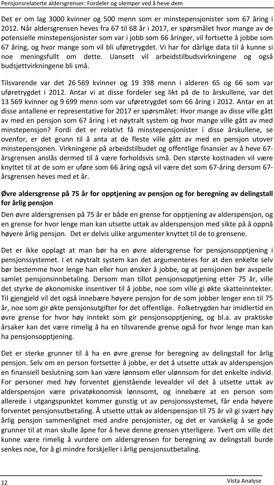 bli uføretrygdet. Vi har for dårlige data til å kunne si noe meningsfullt om dette. Uansett vil arbeidstilbudsvirkningene og også budsjettvirkningene bli små.