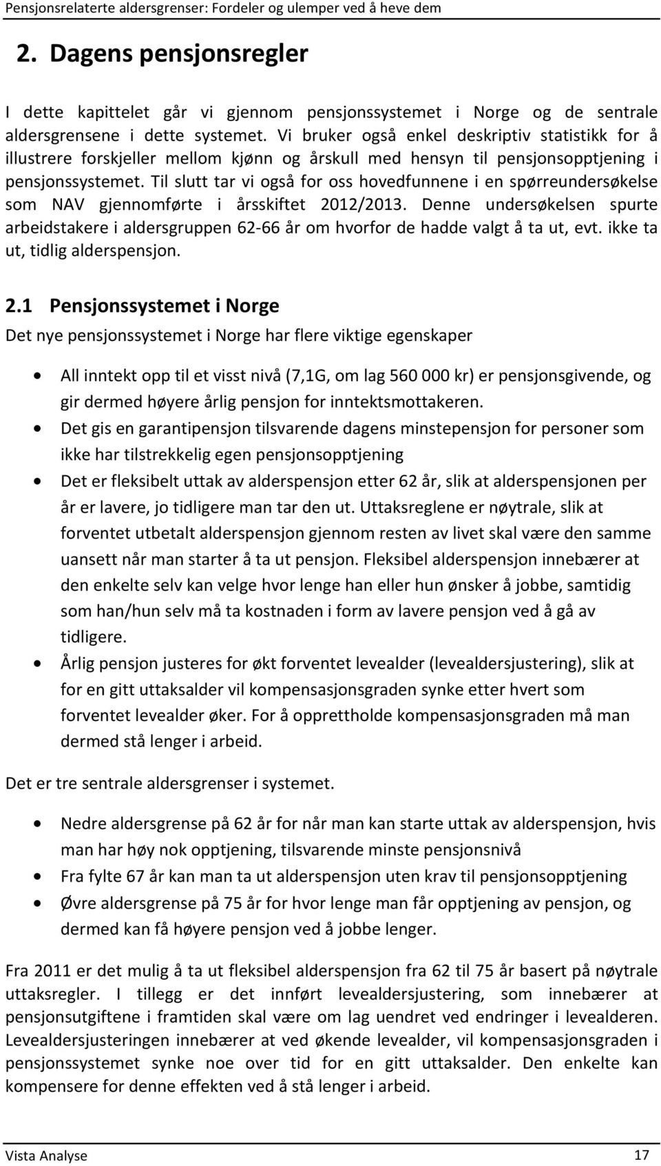 Til slutt tar vi også for oss hovedfunnene i en spørreundersøkelse som NAV gjennomførte i årsskiftet 2012/2013.