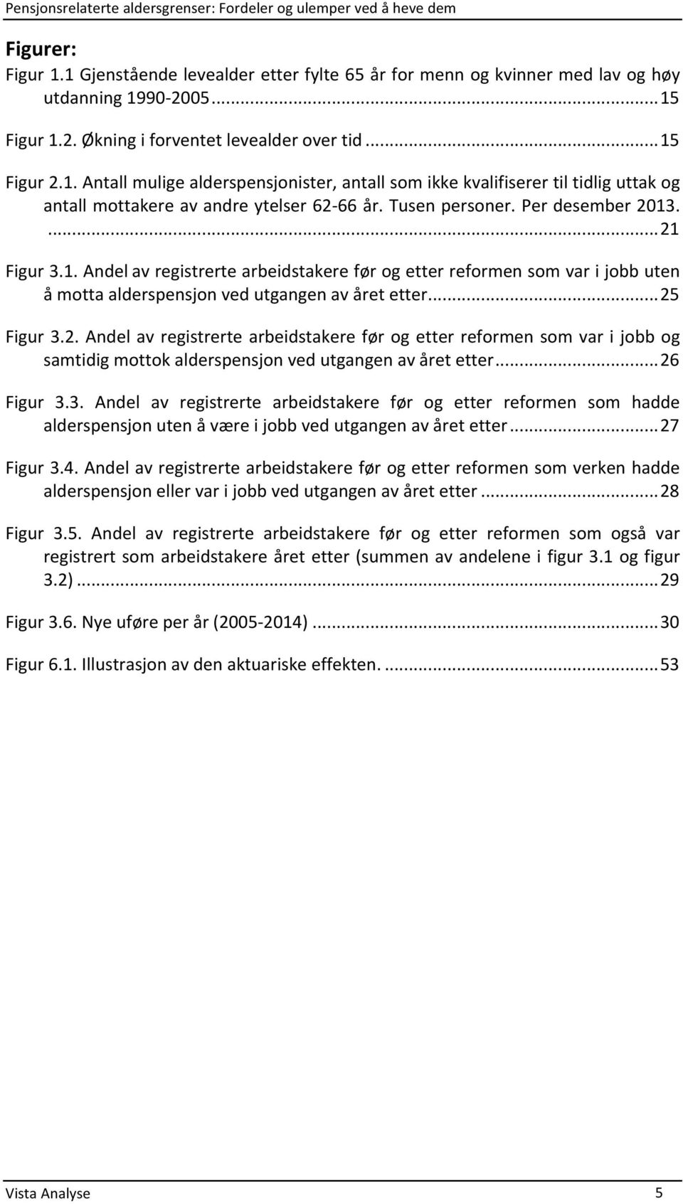 .. 26 Figur 3.3. Andel av registrerte arbeidstakere før og etter reformen som hadde alderspensjon uten å være i jobb ved utgangen av året etter... 27 Figur 3.4.