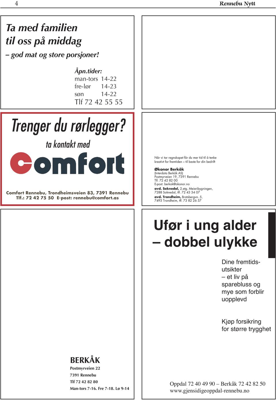 Postmyrveien 19, 7391 Rennebu Tlf. 72 42 82 00 E-post: berkak@okonor.no avd. Soknedal, 2.etg. Meieribygningen, 7288 Soknedal, tlf. 72 43 34 07 avd. Trondheim, Bratsbergvn. 5, 7493 Trondheim, tlf.