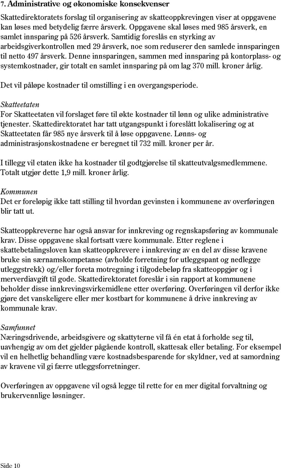 Samtidig foreslås en styrking av arbeidsgiverkontrollen med 29 årsverk, noe som reduserer den samlede innsparingen til netto 497 årsverk.