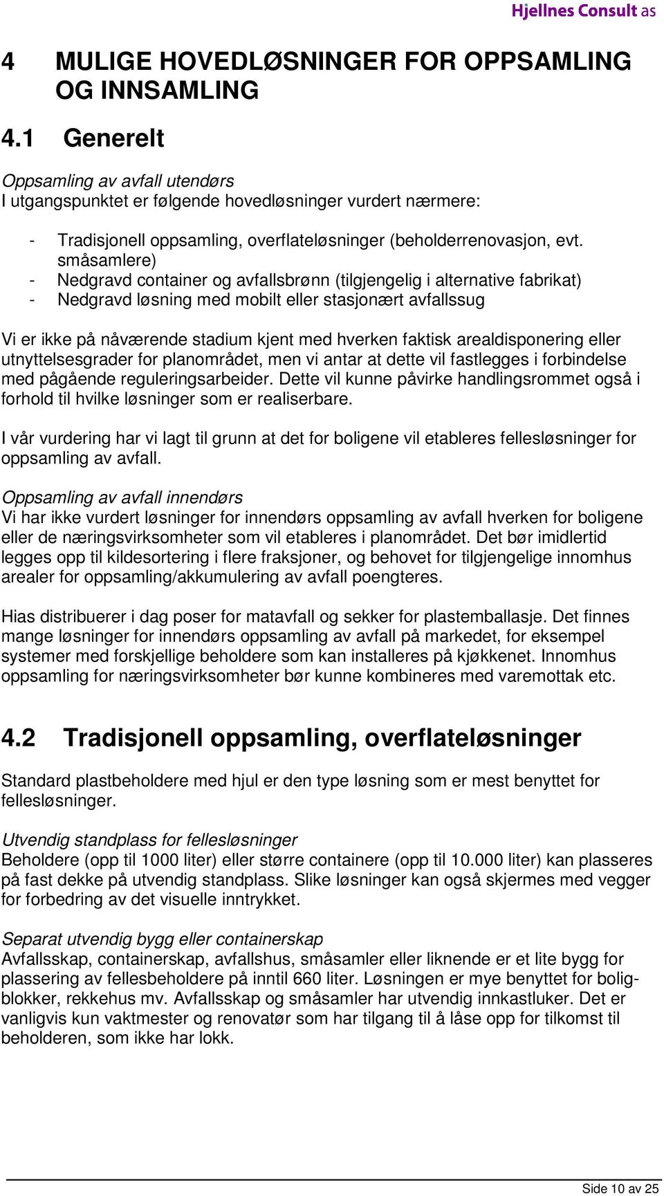 småsamlere) Nedgravd container og avfallsbrønn (tilgjengelig i alternative fabrikat) Nedgravd løsning med mobilt eller stasjonært avfallssug Vi er ikke på nåværende stadium kjent med hverken faktisk