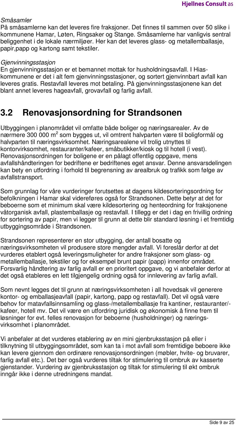 Gjenvinningsstasjon En gjenvinningsstasjon er et bemannet mottak for husholdningsavfall. I Hias kommunene er det i alt fem gjenvinningsstasjoner, og sortert gjenvinnbart avfall kan leveres gratis.