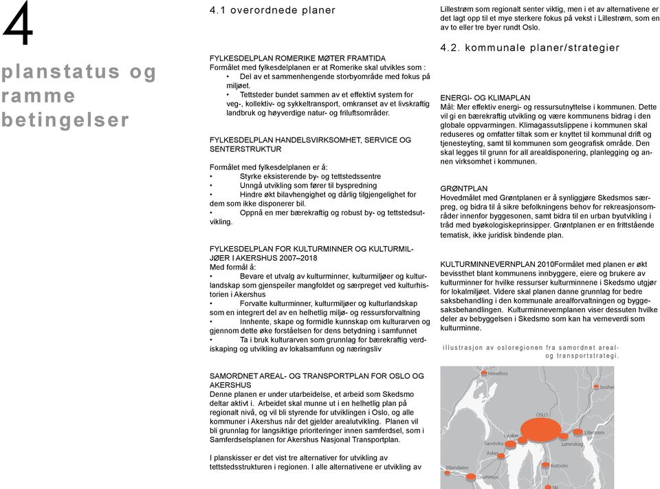 Tettsteder bundet sammen av et effektivt system for veg-, kollektiv- og sykkeltransport, omkranset av et livskraftig landbruk og høyverdige natur- og friluftsområder.