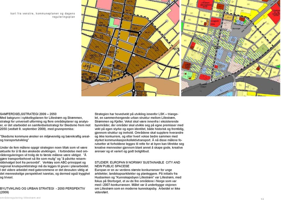 med grunnpremiss: Skedsmo kommune ønsker en miljøvennlig og bærekraftig arealog transportutvikling Under de fem målene oppgir strategien noen tiltak som vil være aktuelle for å få den ønskede