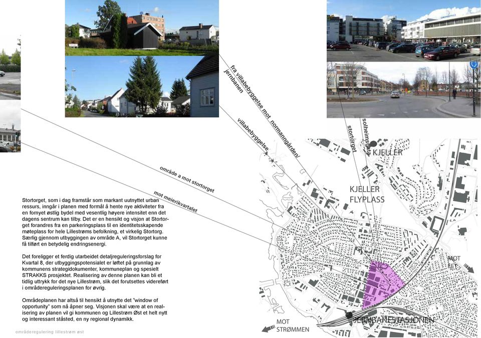 tilby. Det er en hensikt og visjon at Stortorget forandres fra en parkeringsplass til en identitetsskapende møteplass for hele Lillestrøms befolkning, et virkelig Stortorg.