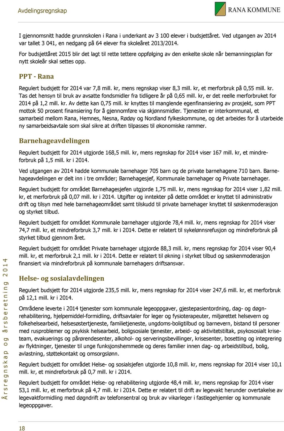 kr, mens regnskap viser 8,3 mill. kr, et merforbruk på 0,55 mill. kr. Tas det hensyn til bruk av avsatte fondsmidler fra tidligere år på 0,65 mill. kr, er det reelle merforbruket for 2014 på 1,2 mill.