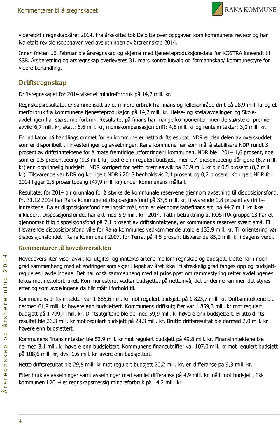 mars kontrollutvalg og formannskap/ kommunestyre for videre behandling. Driftsregnskap Driftsregnskapet for 2014 viser et mindreforbruk på 14,2 mill. kr.