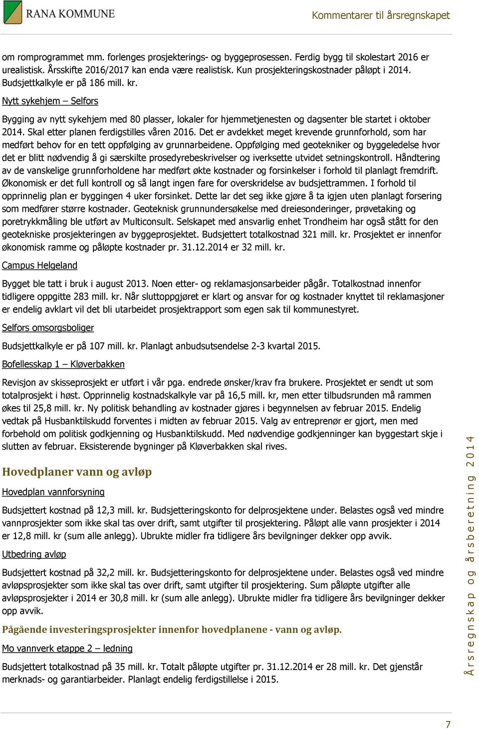 Nytt sykehjem Selfors Bygging av nytt sykehjem med 80 plasser, lokaler for hjemmetjenesten og dagsenter ble startet i oktober 2014. Skal etter planen ferdigstilles våren 2016.