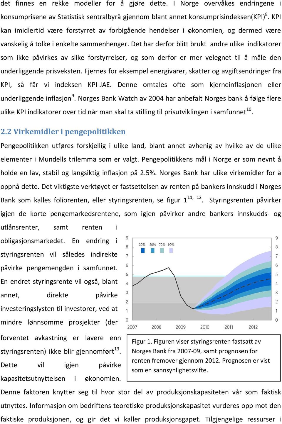 Det har derfor blitt brukt andre ulike indikatorer som ikke påvirkes av slike forstyrrelser, og som derfor er mer velegnet til å måle den underliggende prisveksten.