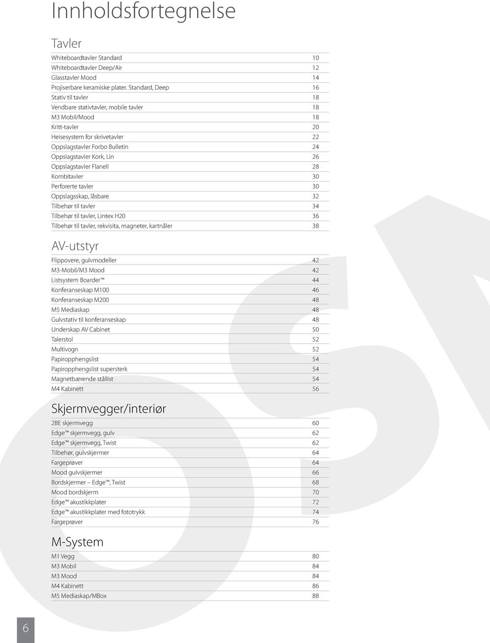 Lin 26 Oppslagstavler Flanell 28 Kombitavler 30 Perforerte tavler 30 Oppslagsskap, låsbare 32 Tilbehør til tavler 34 Tilbehør til tavler, Lintex H20 36 Tilbehør til tavler, rekvisita, magneter,