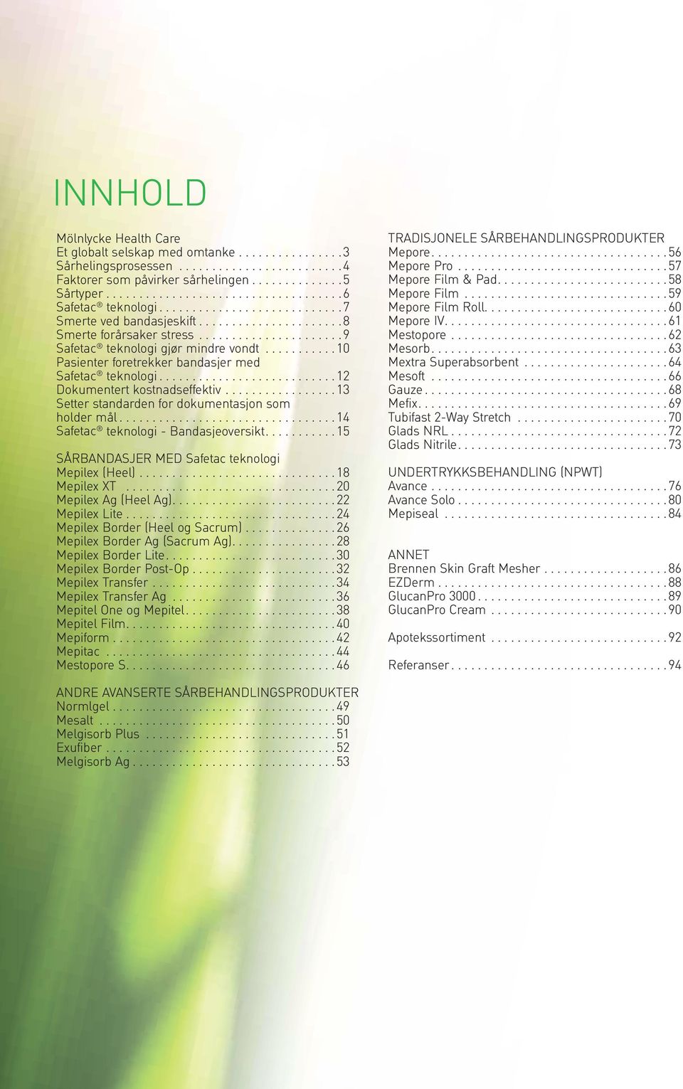 ..13 setter standarden for dokumentasjon som holder mål...14 safetac teknologi - bandasjeoversikt....15 sårbandasjer med safetac teknologi mepilex (heel)...18 mepilex Xt...20 mepilex ag (heel ag).